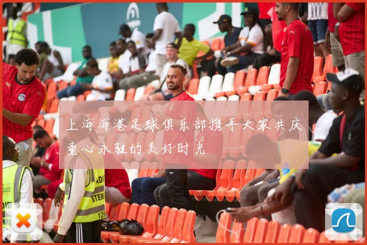 上海海港足球俱乐部携手大家共庆童心永驻的美好时光